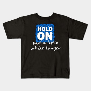 Hold on just a little while longer Kids T-Shirt